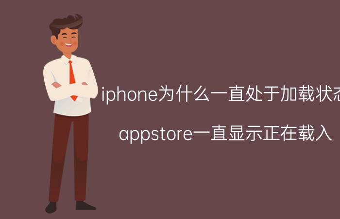 iphone为什么一直处于加载状态 appstore一直显示正在载入，怎么破？